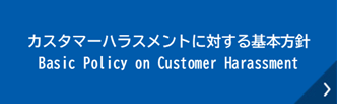 カスタマーハラスメントに対する基本方針 Basic Policy on Customer Harassment